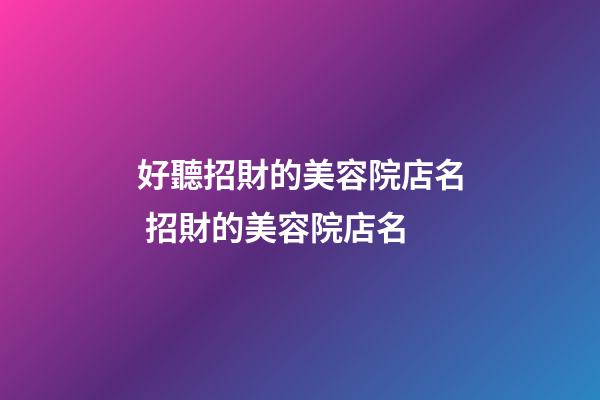 好聽招財的美容院店名 招財的美容院店名